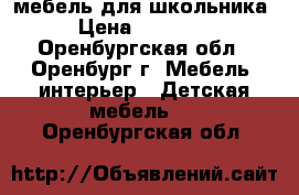 мебель для школьника › Цена ­ 15 000 - Оренбургская обл., Оренбург г. Мебель, интерьер » Детская мебель   . Оренбургская обл.